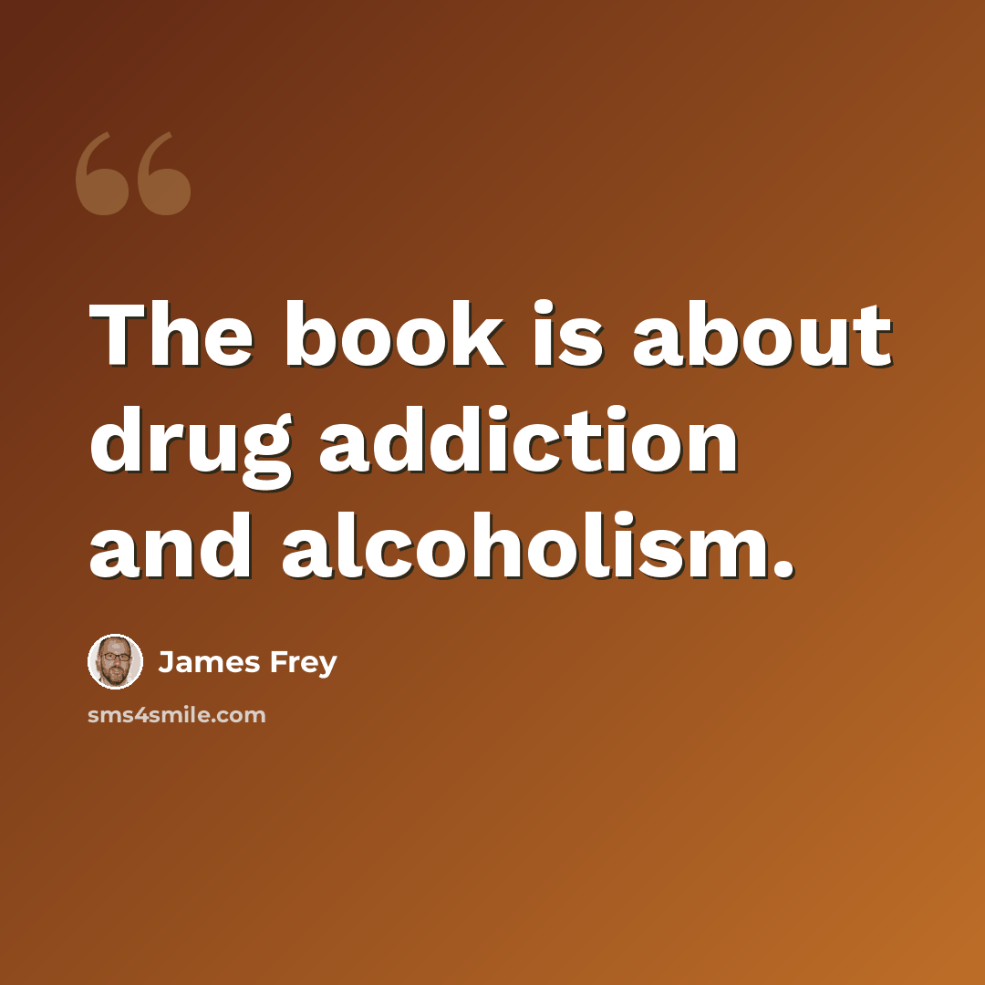 “The book is about drug addiction and alcoholism.” quote by James Frey