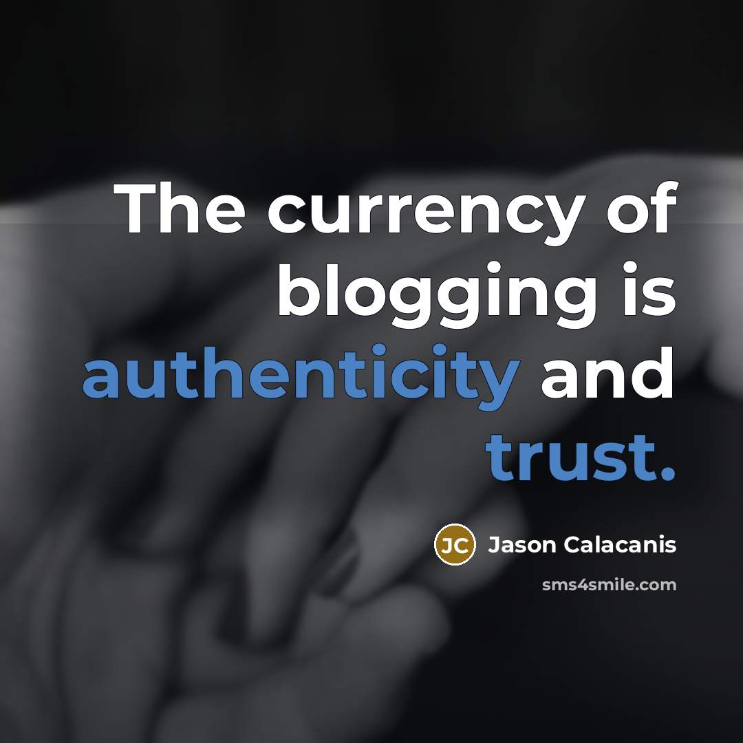 “The currency of blogging is authenticity and trust.” quote by Jason Calacanis