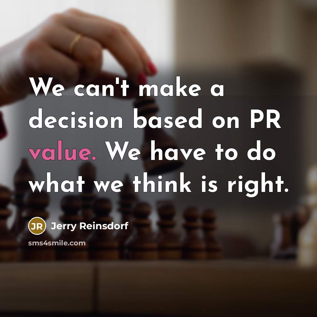 “We can't make a decision based on PR value. We have to do what we think is right.” quote by Jerry Reinsdorf