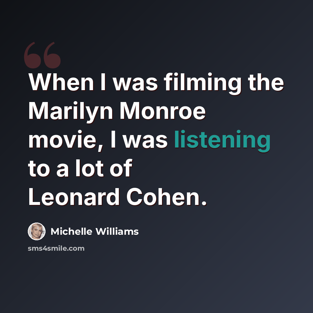 “When I was filming the Marilyn Monroe movie, I was listening to a lot of Leonard Cohen.” quote by Michelle Williams
