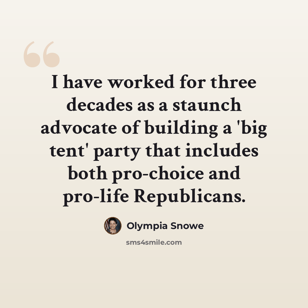 “I have worked for three decades as a staunch advocate of building a 'big tent' party that includes both pro-choice and pro-life Republicans.” quote by Olympia Snowe
