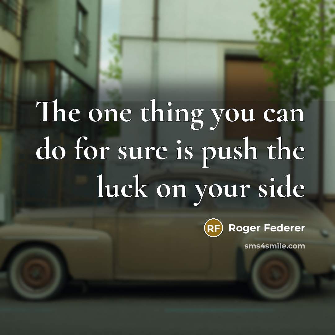 “The one thing you can do for sure is push the luck on your side” quote by Roger Federer