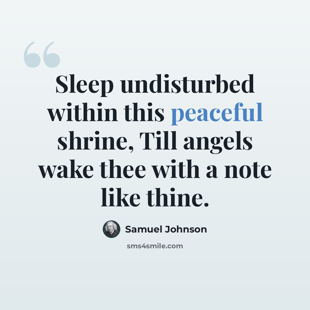“Sleep undisturbed within this peaceful shrine, Till angels wake thee with a note like thine.” quote by Samuel Johnson