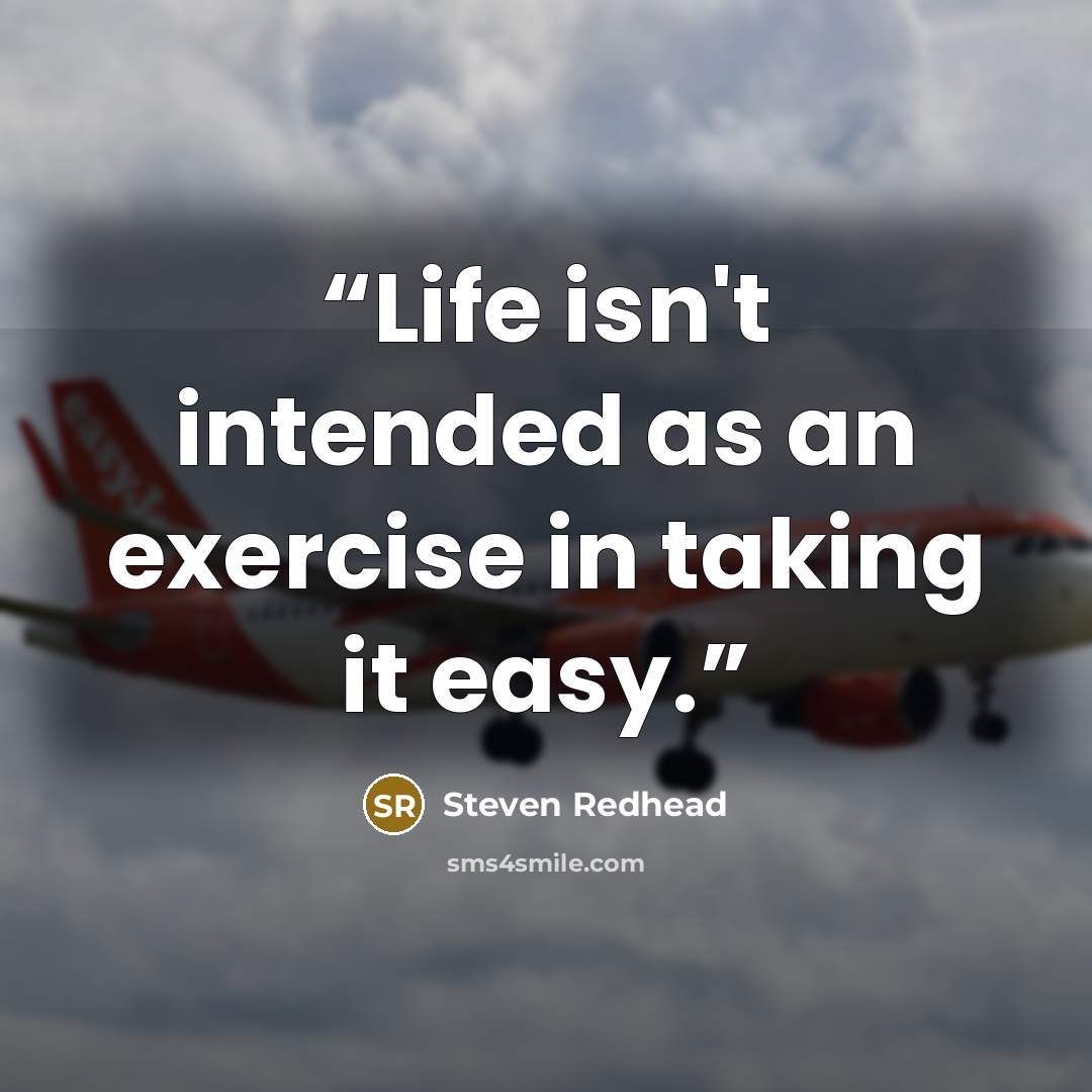 “Life isn't intended as an exercise in taking it easy.” quote by Steven Redhead
