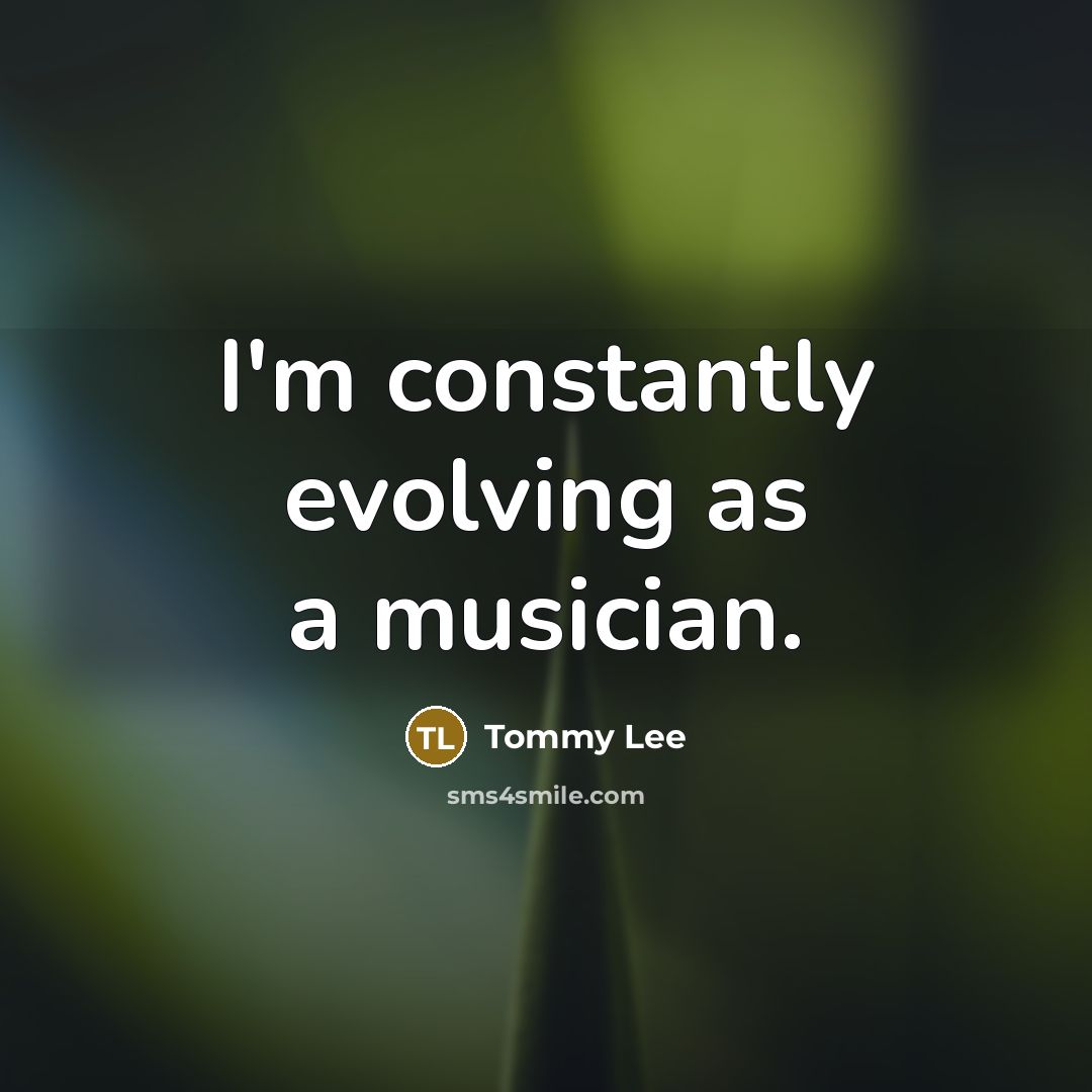 “I'm constantly evolving as a musician.” quote by Tommy Lee