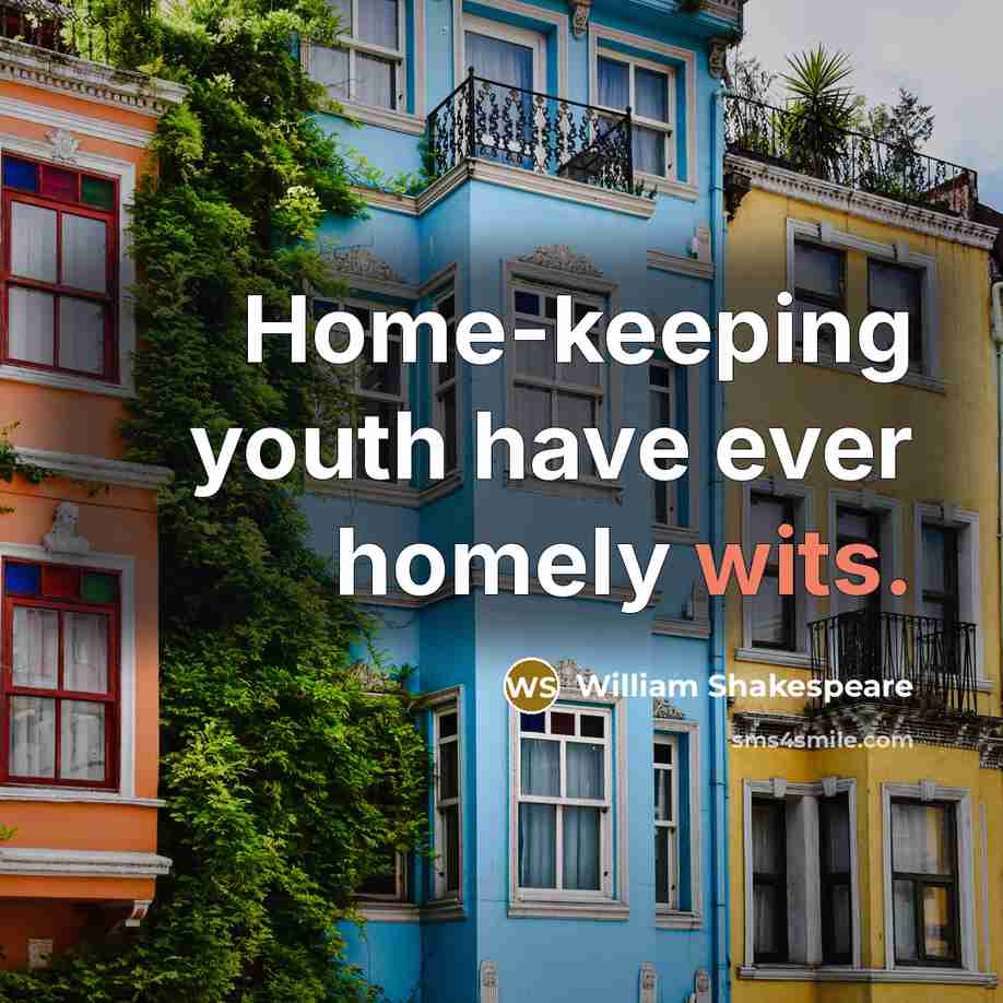 “Home-keeping youth have ever homely wits.” quote by William Shakespeare