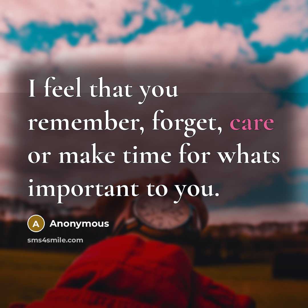 “I feel that you remember, forget, care or make time for whats important to you.” quote by Anonymous