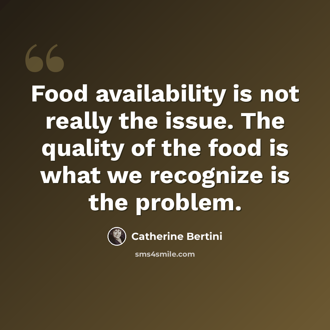 “Food availability is not really the issue. The quality of the food is what we recognize is the problem.” quote by Catherine Bertini