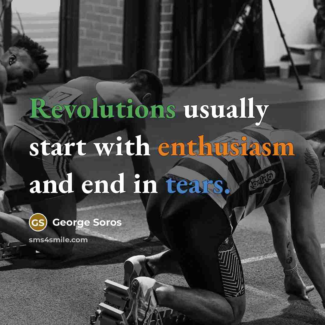 “Revolutions usually start with enthusiasm and end in tears.” quote by George Soros
