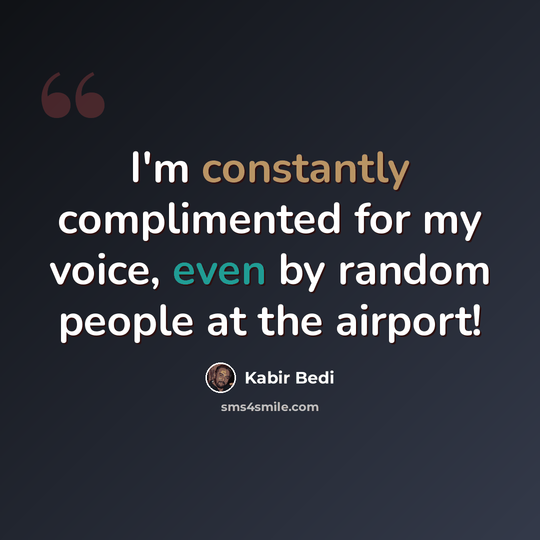 “I'm constantly complimented for my voice, even by random people at the airport!” quote by Kabir Bedi