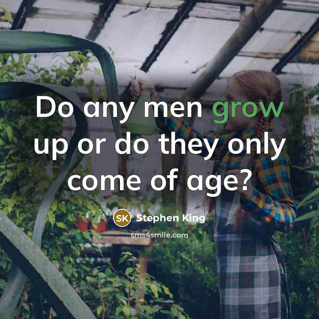 “Do any men grow up or do they only come of age?” quote by Stephen King
