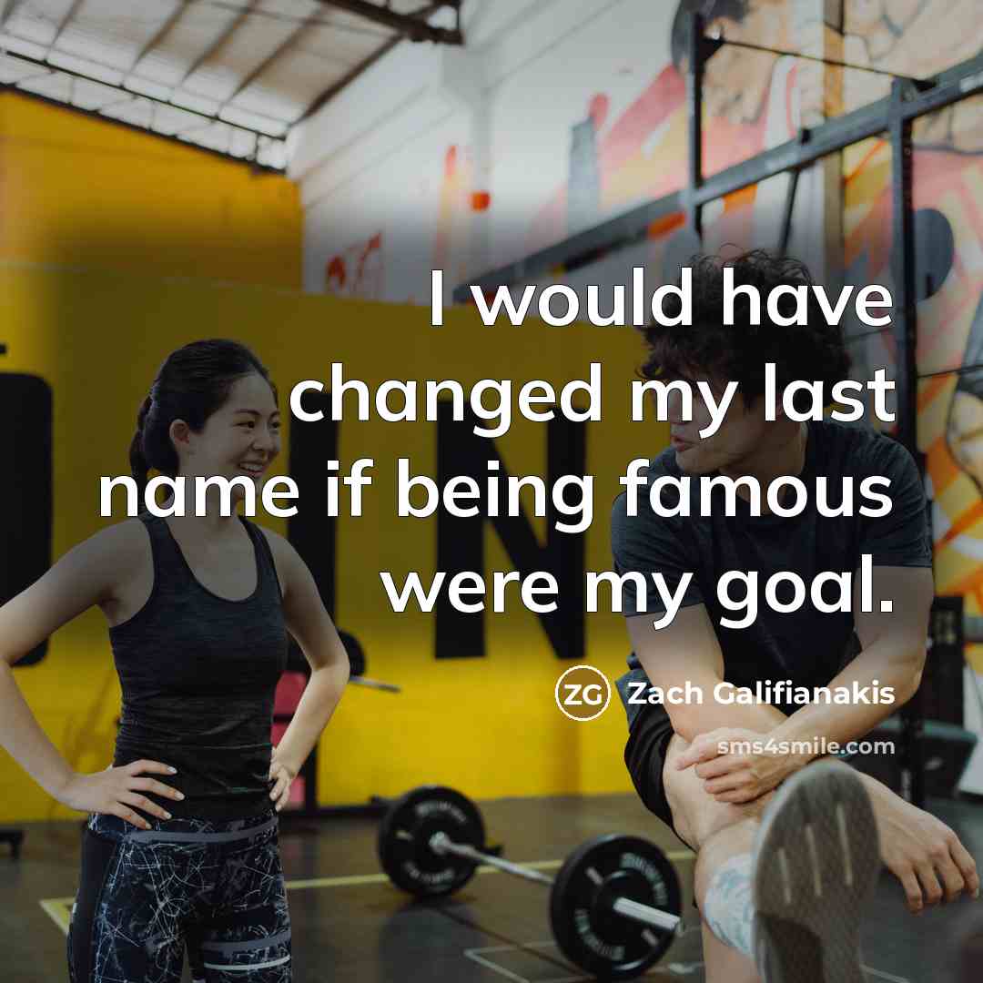 “I would have changed my last name if being famous were my goal.” quote by Zach Galifianakis