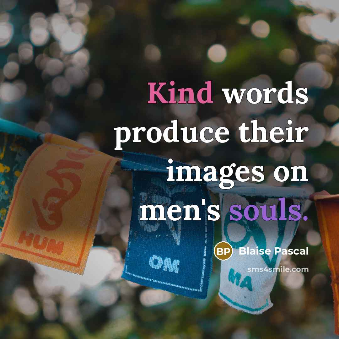 “Kind words produce their images on men's souls.” quote by Blaise Pascal