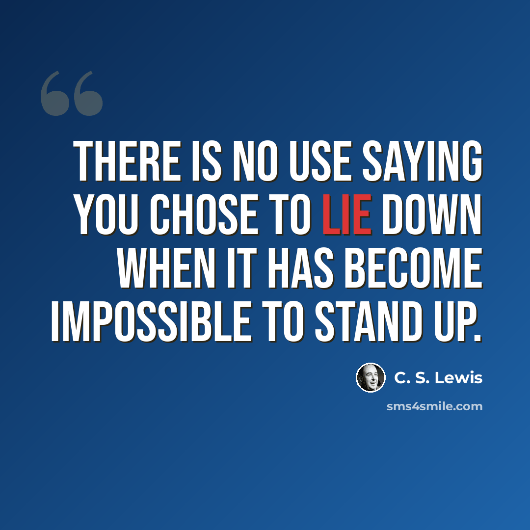 “There is no use saying you chose to lie down when it has become impossible to stand up.” quote by C. S. Lewis