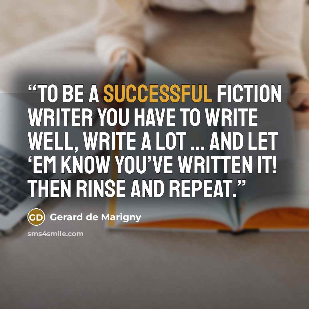 “To be a successful fiction writer you have to write well, write a lot … and let ‘em know you’ve written it! Then rinse and repeat.” quote by Gerard de Marigny