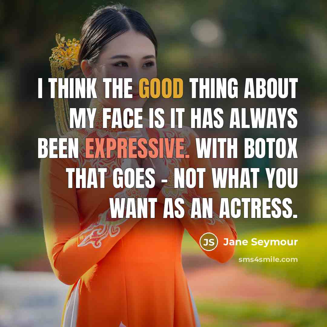 “I think the good thing about my face is it has always been expressive. With Botox that goes - not what you want as an actress.” quote by Jane Seymour