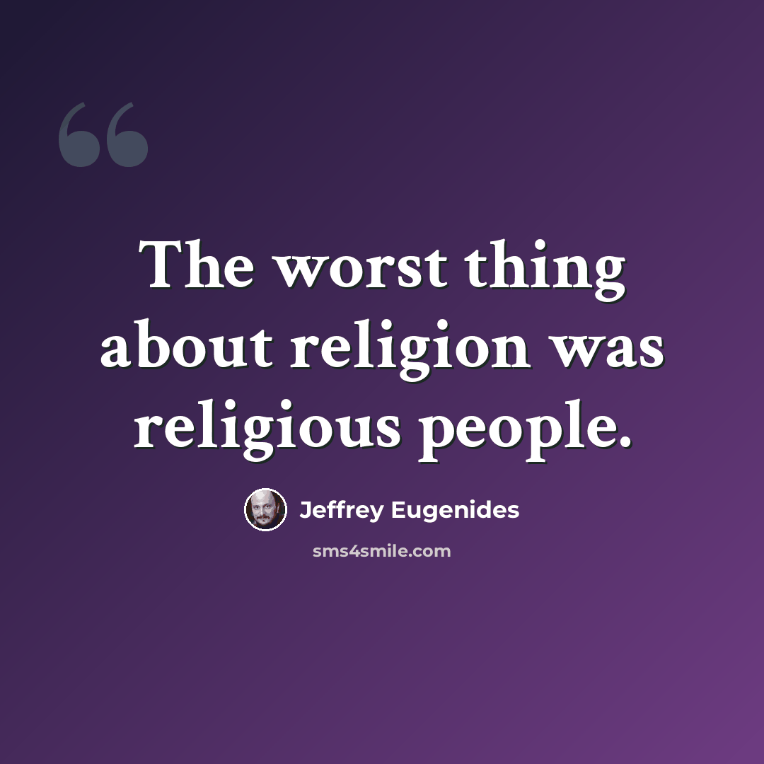 “The worst thing about religion was religious people.” quote by Jeffrey Eugenides