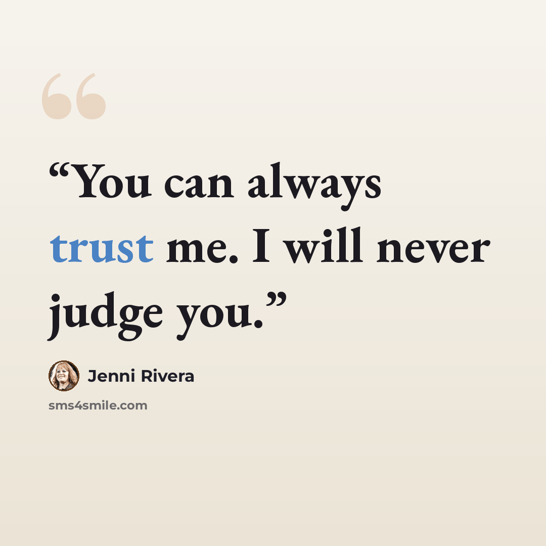 “You can always trust me. I will never judge you.” quote by Jenni Rivera