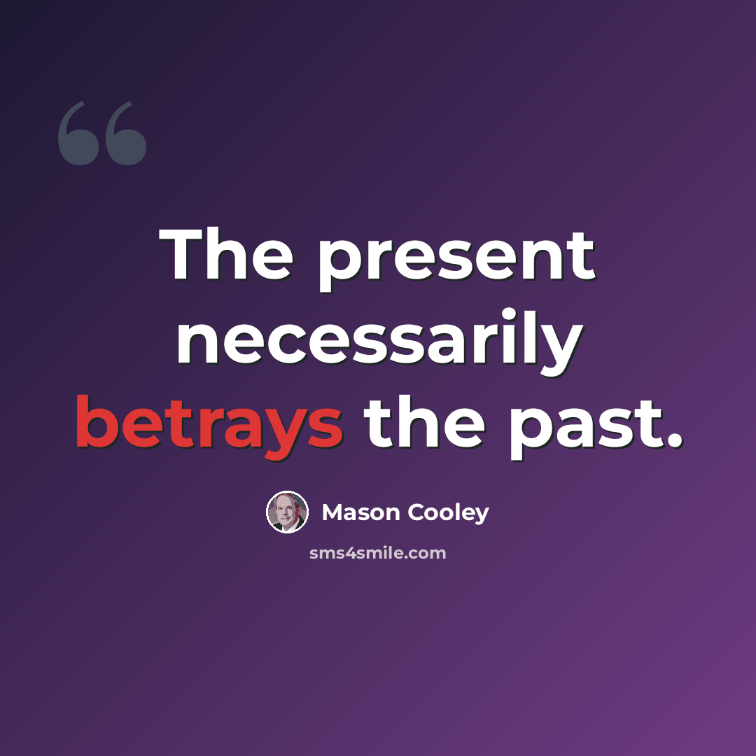 “The present necessarily betrays the past.” quote by Mason Cooley