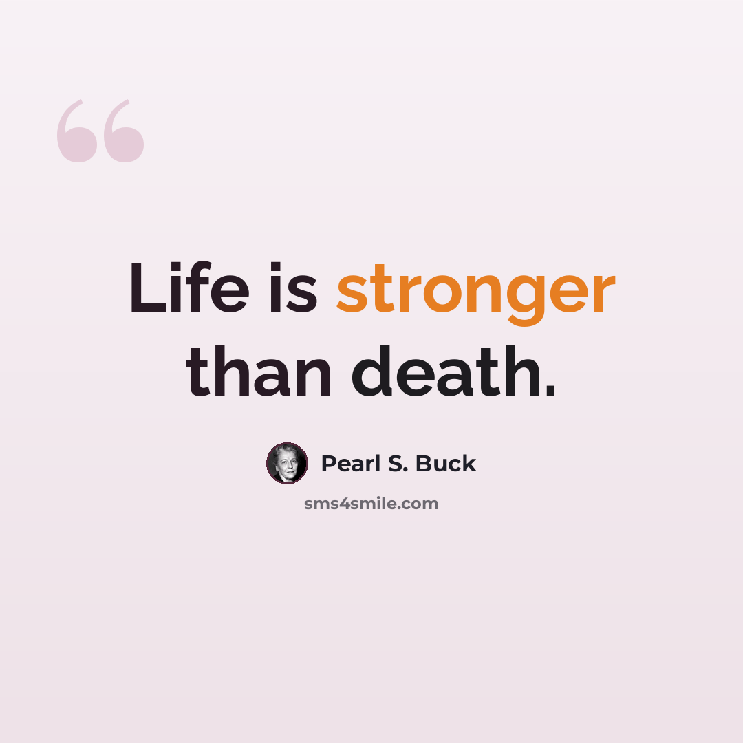 “Life is stronger than death.” quote by Pearl S. Buck