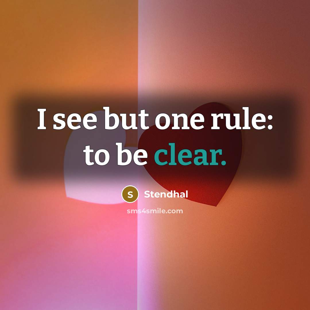 “I see but one rule: to be clear.” quote by Stendhal