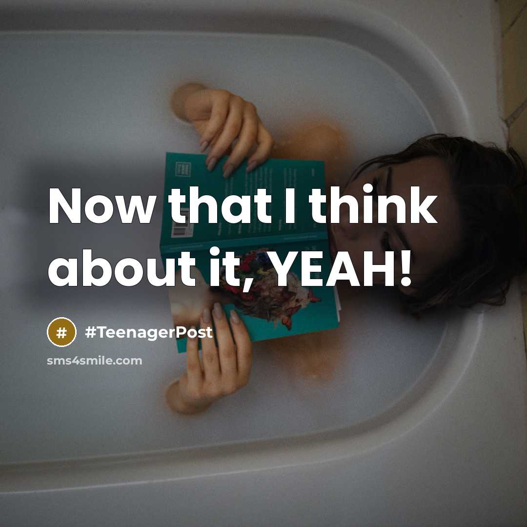 “Now that I think about it, YEAH!” quote by #TeenagerPost