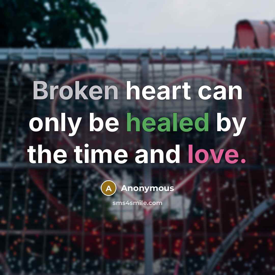 “Broken heart can only be healed by the time and love.” quote by Anonymous