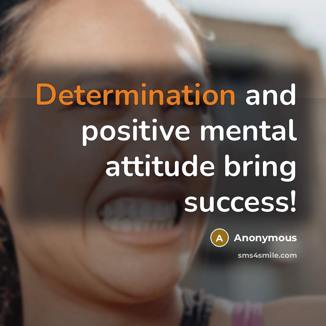 “Determination and positive mental attitude bring success!” quote by Anonymous