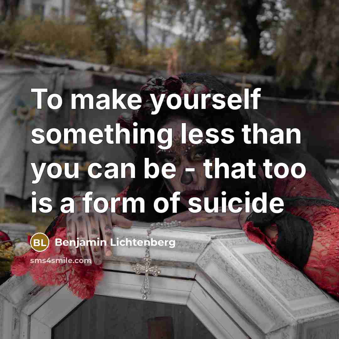 “To make yourself something less than you can be - that too is a form of suicide” quote by Benjamin Lichtenberg