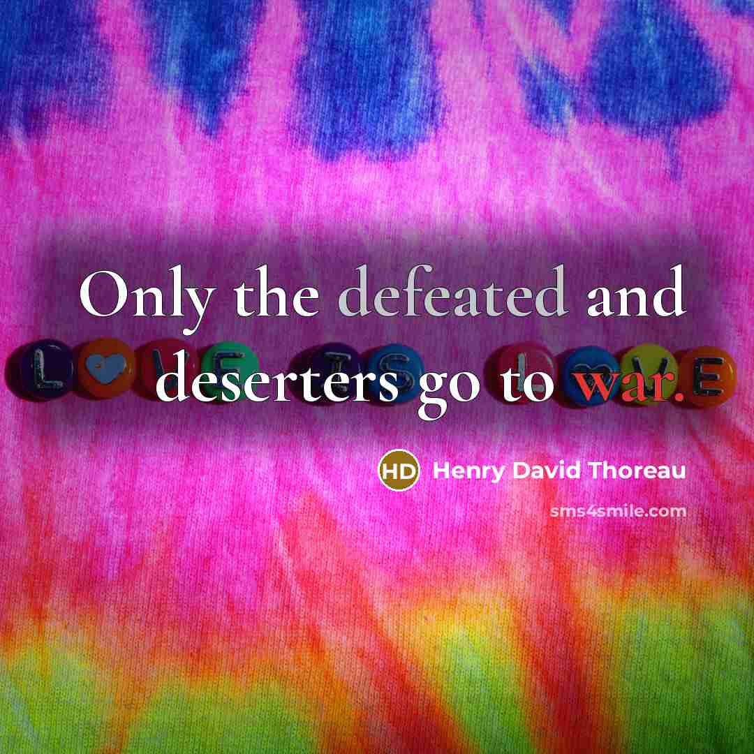 “Only the defeated and deserters go to war.” quote by Henry David Thoreau