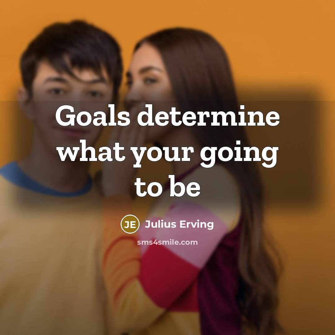 “Goals determine what your going to be” quote by Julius Erving