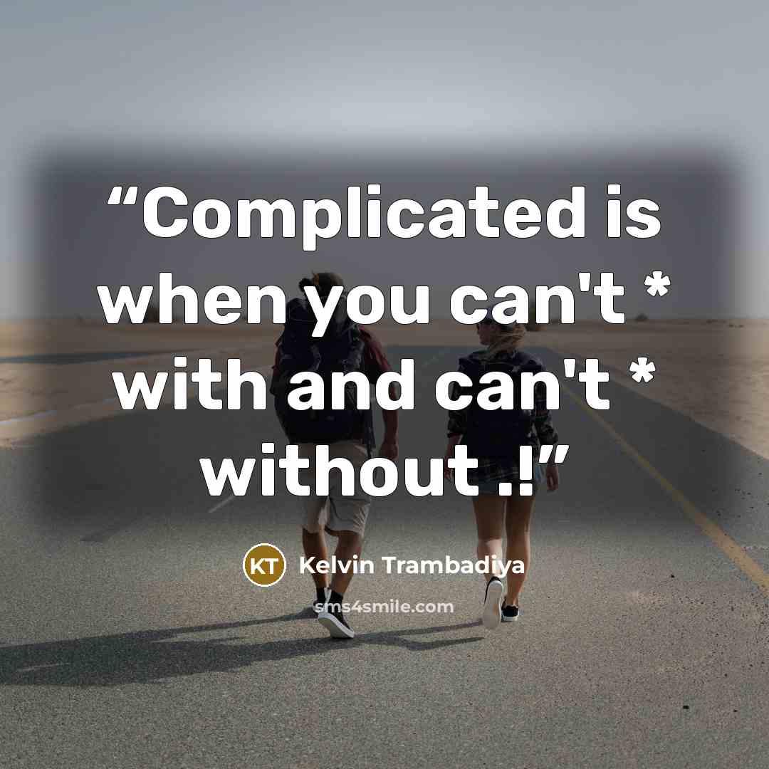 “Complicated is when you can't * with and can't * without .!” quote by Kelvin Trambadiya