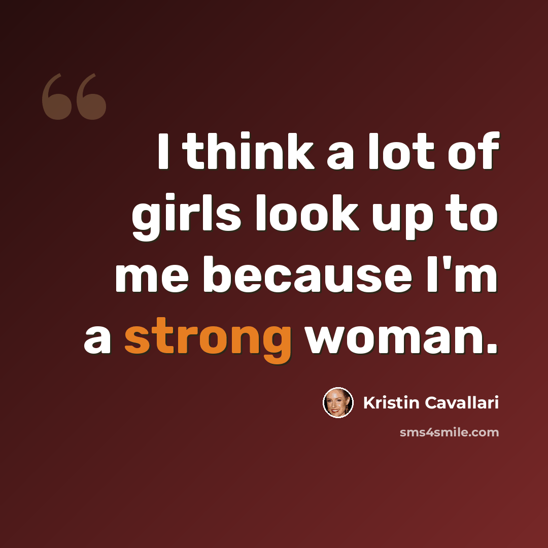 “I think a lot of girls look up to me because I'm a strong woman.” quote by Kristin Cavallari