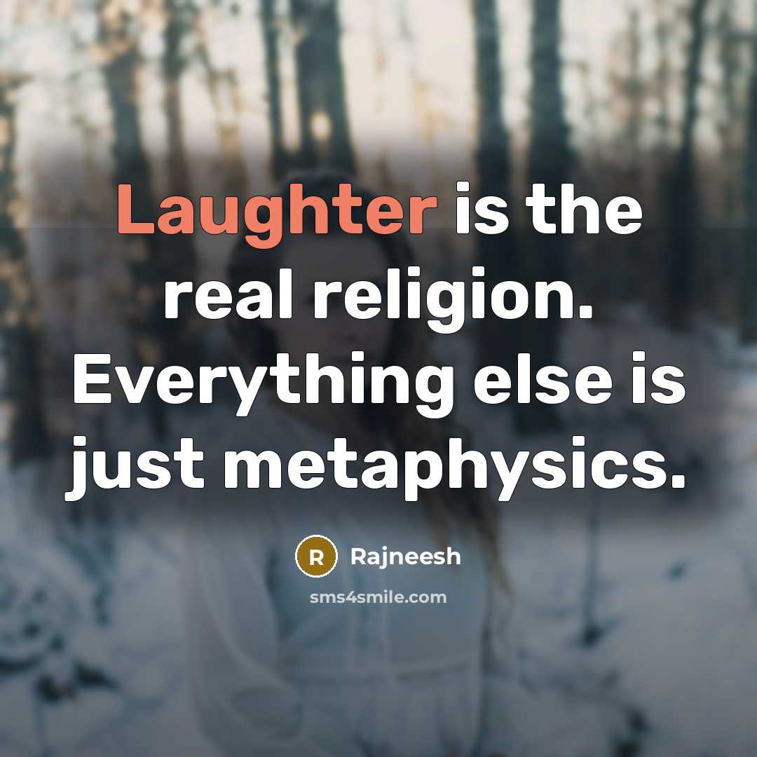 “Laughter is the real religion. Everything else is just metaphysics.” quote by Rajneesh