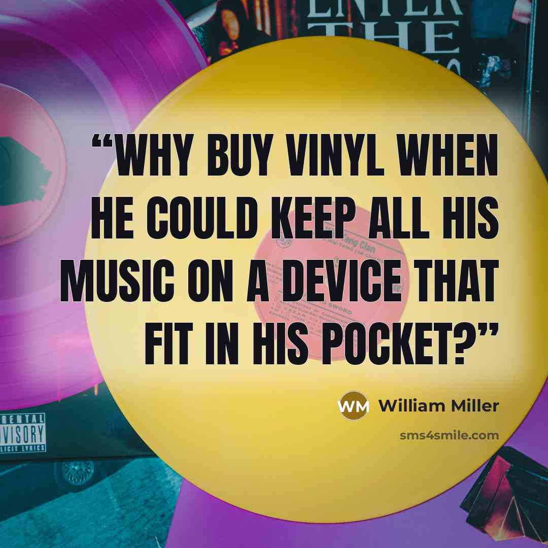 “Why buy vinyl when he could keep all his music on a device that fit in his pocket?” quote by William Miller
