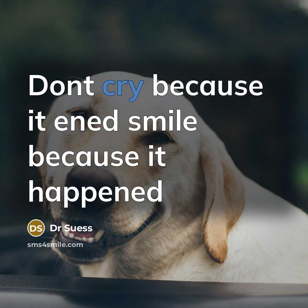 “Dont cry because it ened smile because it happened” quote by Dr Suess
