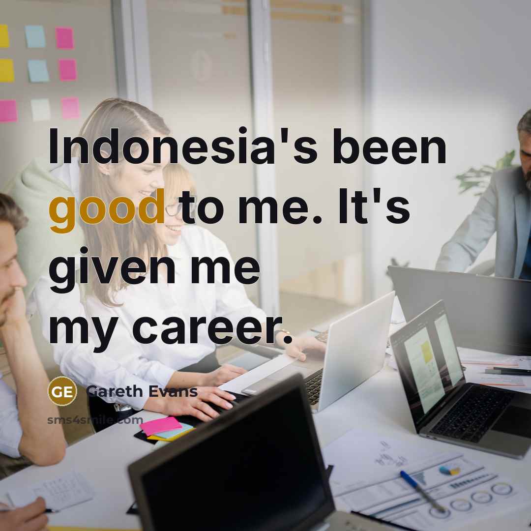 “Indonesia's been good to me. It's given me my career.” quote by Gareth Evans