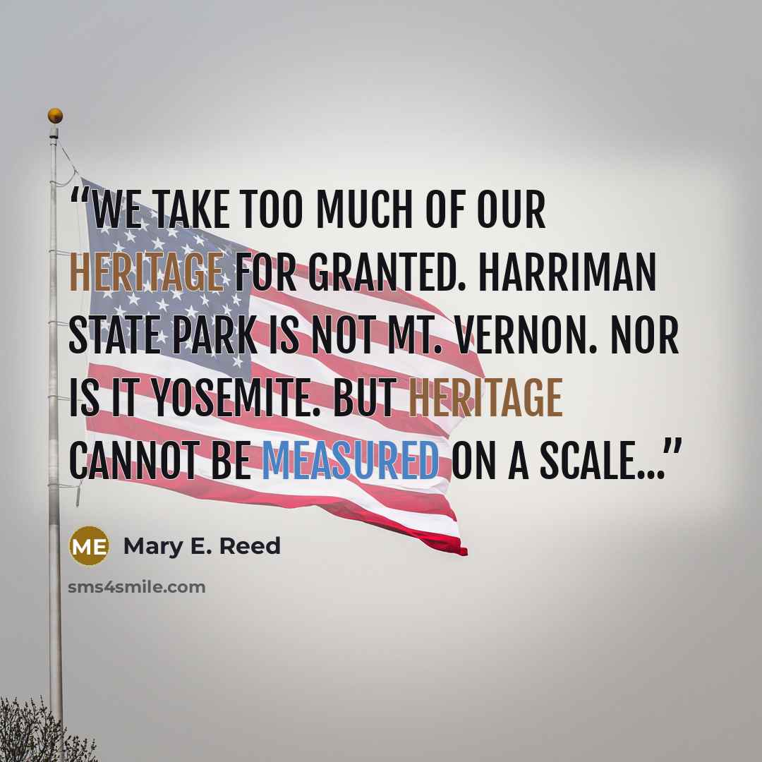 “We take too much of our heritage for granted. Harriman State Park is not Mt. Vernon. Nor is it Yosemite. But heritage cannot be measured on a scale...” quote by Mary E. Reed