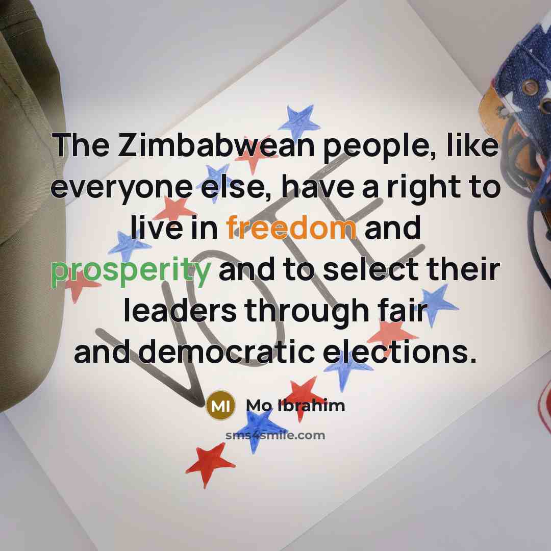 “The Zimbabwean people, like everyone else, have a right to live in freedom and prosperity and to select their leaders through fair and democratic elections.” quote by Mo Ibrahim