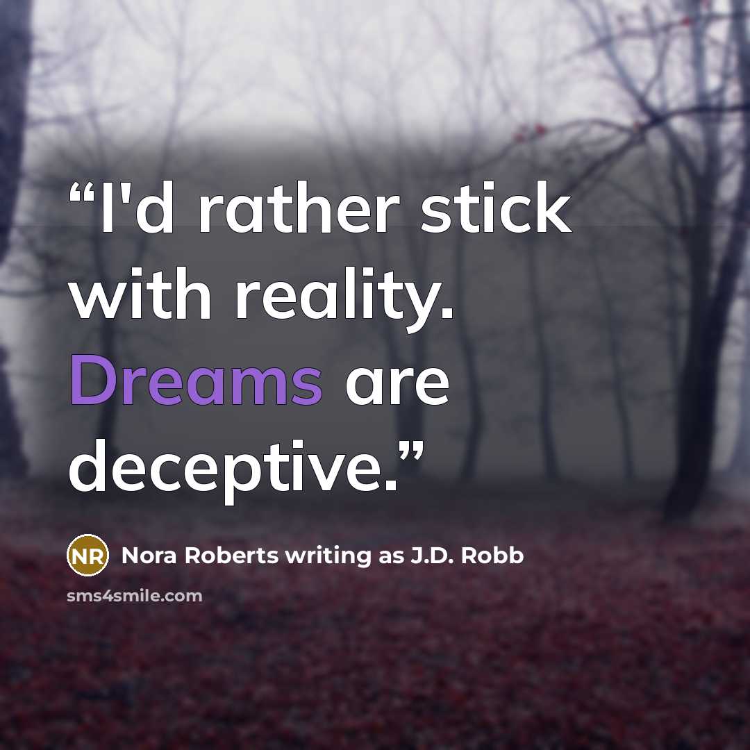 “I'd rather stick with reality. Dreams are deceptive.” quote by Nora Roberts writing as J.D. Robb