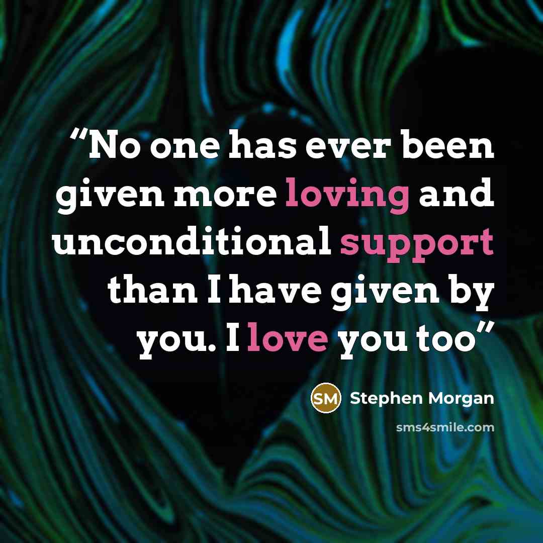 “No one has ever been given more loving and unconditional support than I have given by you. I love you too” quote by Stephen Morgan