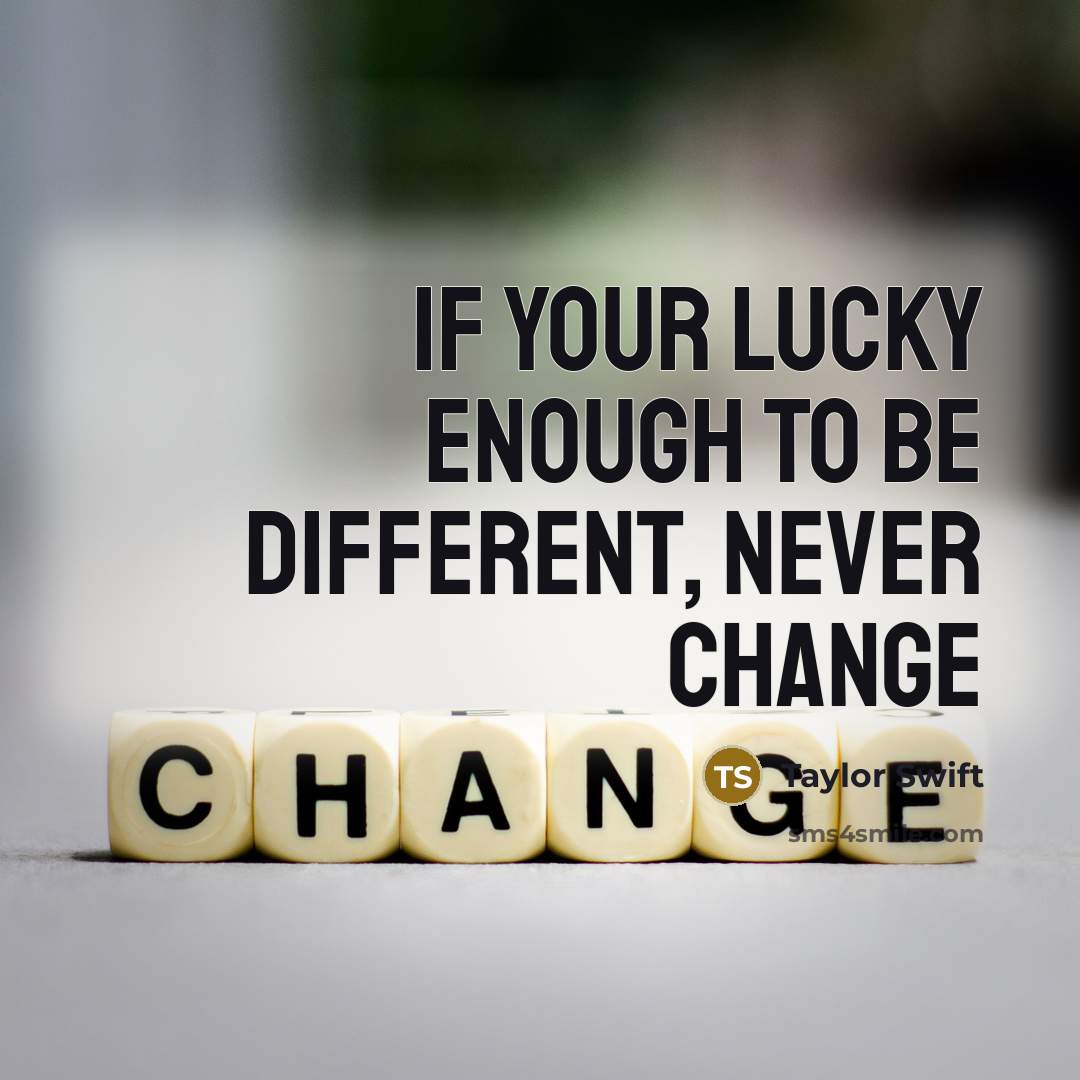 “If your lucky enough to be different, never change” quote by Taylor Swift