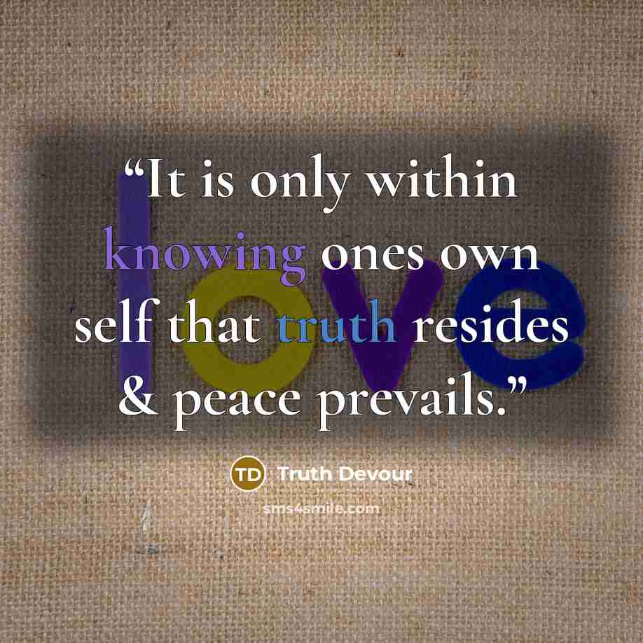 “It is only within knowing ones own self that truth resides & peace prevails.” quote by Truth Devour