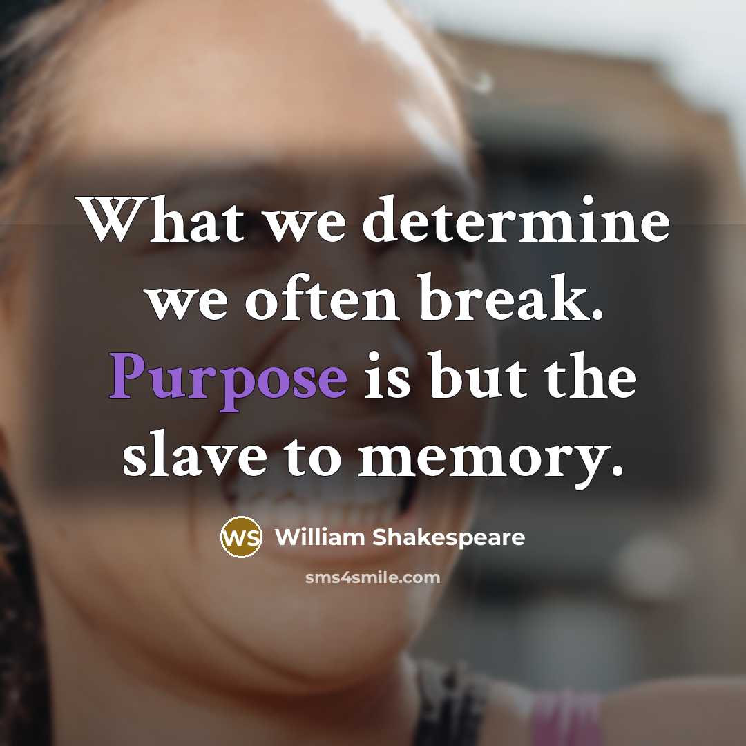 “What we determine we often break. Purpose is but the slave to memory.” quote by William Shakespeare