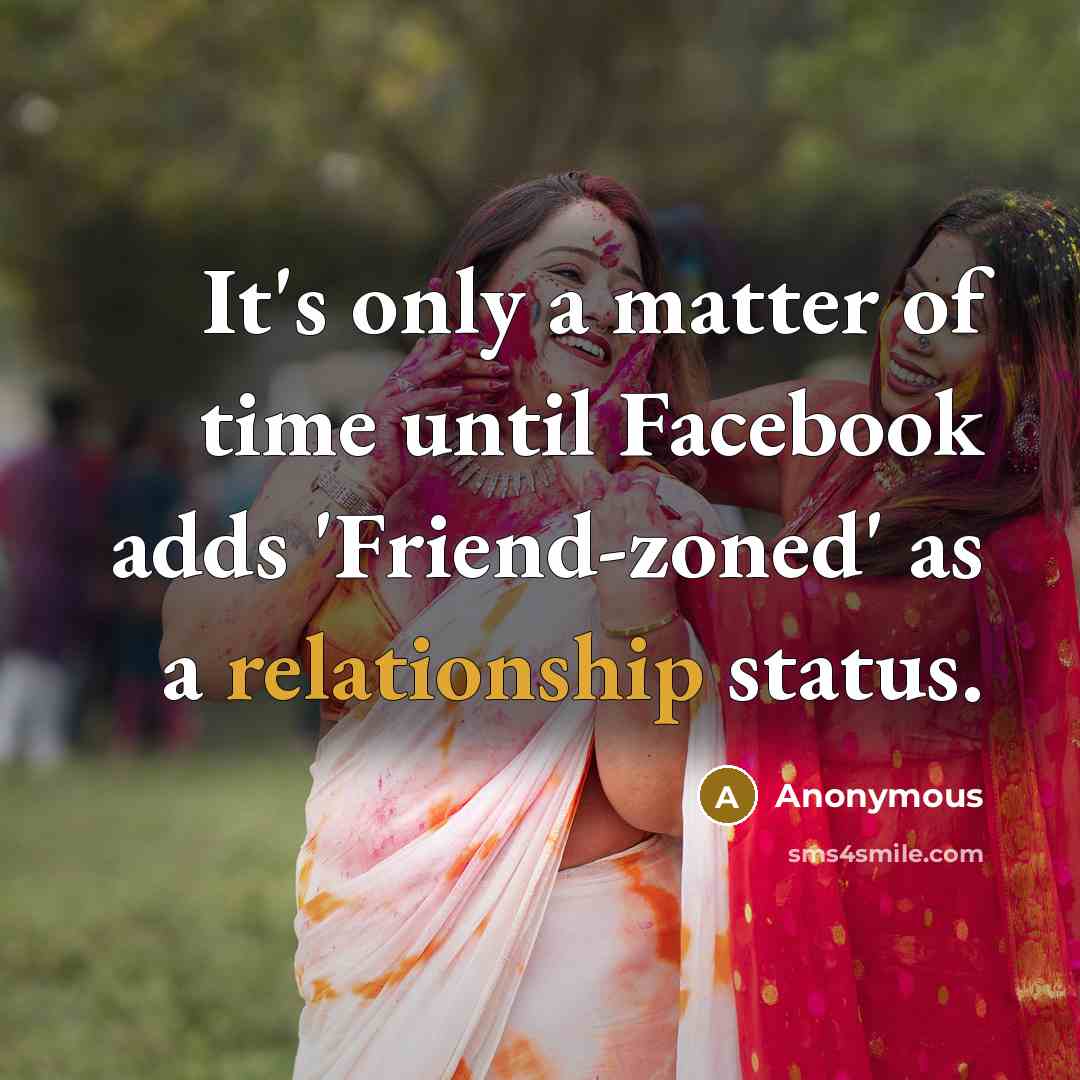 “It's only a matter of time until Facebook adds 'Friend-zoned' as a relationship status.” quote by Anonymous