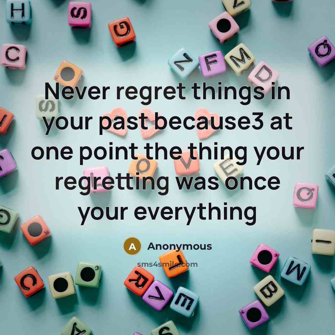 “Never regret things in your past because3 at one point the thing your regretting was once your everything” quote by Anonymous