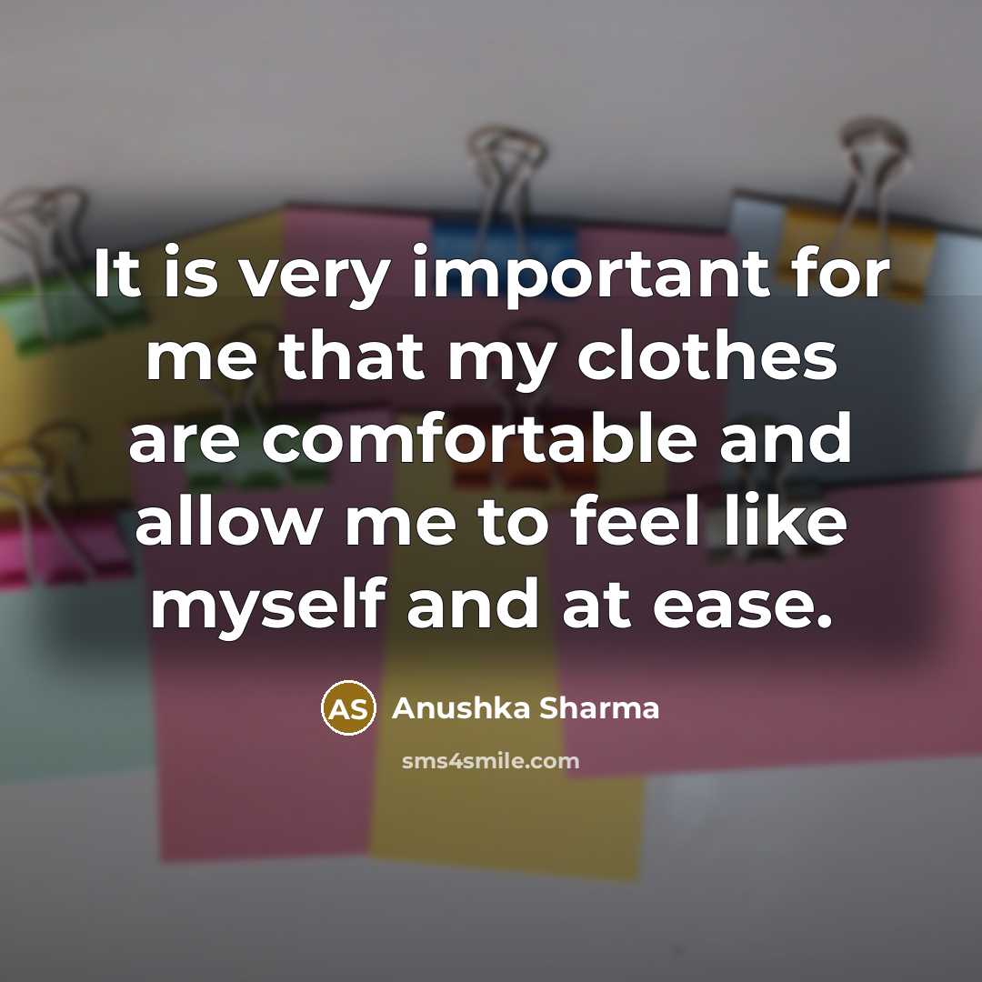 “It is very important for me that my clothes are comfortable and allow me to feel like myself and at ease.” quote by Anushka Sharma