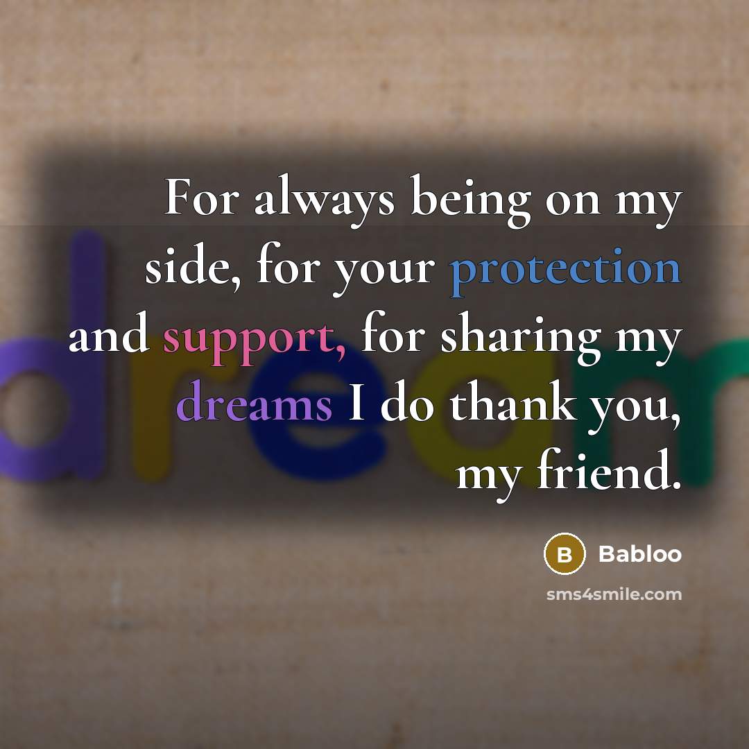 “For always being on my side, for your protection and support, for sharing my dreams I do thank you, my friend.” quote by Babloo