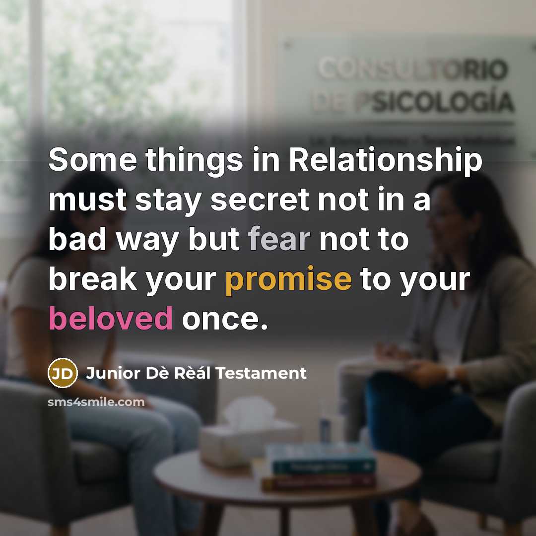 “Some things in Relationship must stay secret not in a bad way but fear not to break your promise to your beloved once.” quote by Junior Dè Rèál Testament
