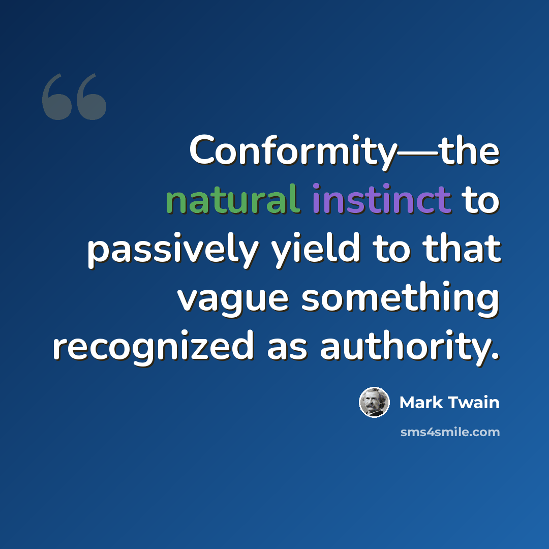 “Conformity—the natural instinct to passively yield to that vague something recognized as authority.” quote by Mark Twain